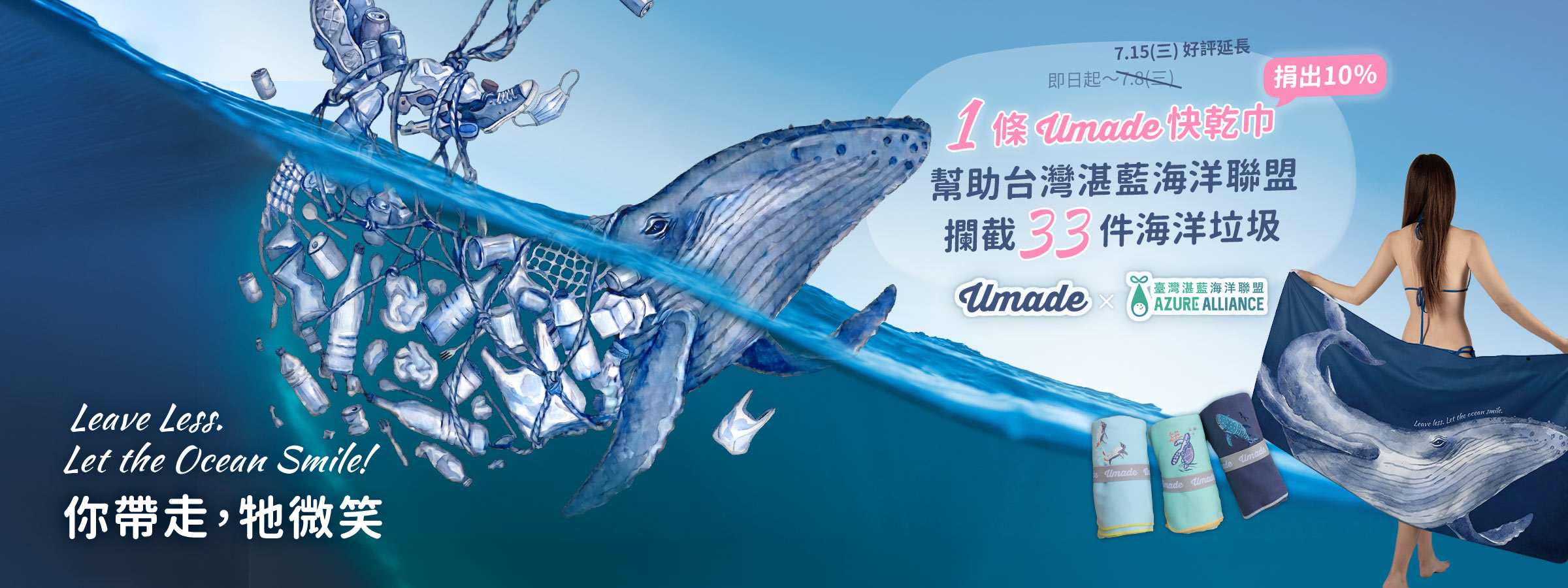 今年夏天Umade跟台灣湛藍海洋聯盟合作夏季活動「你帶走,牠微笑」,邀你一起用實際行動減少海洋垃圾,日常生活、旅行出遊或海邊玩水, 改選擇「Umade 快乾巾」,一條可以被重複使用上萬次的毛巾,每售出一條快乾巾,Umade將捐出 10% 所得,協助台灣湛藍海洋聯盟攔截 33 個海洋垃圾。